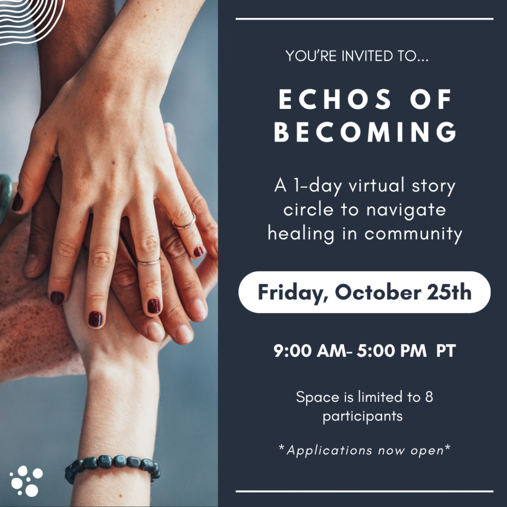 Flier for Echos of Becoming one-day virtual story workshop. $295 per person on Friday October 25, 2025 from 9am-5pm. Space is limited and applications are open. Session will include 90-minute pre-session one week prior, a large group teaching and small group sessions on October 25, grounding exercises and breaks, and group processing, journaling, and space for questions.