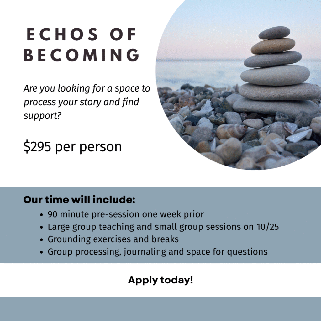Flier for Echos of Becoming one-day virtual story workshop. $295 per person on Friday October 25, 2025 from 9am-5pm. Space is limited and applications are open. Session will include 90-minute pre-session one week prior, a large group teaching and small group sessions on October 25, grounding exercises and breaks, and group processing, journaling, and space for questions.